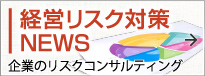 経営リスク対策 NEWS 企業のリスクコンサルティング